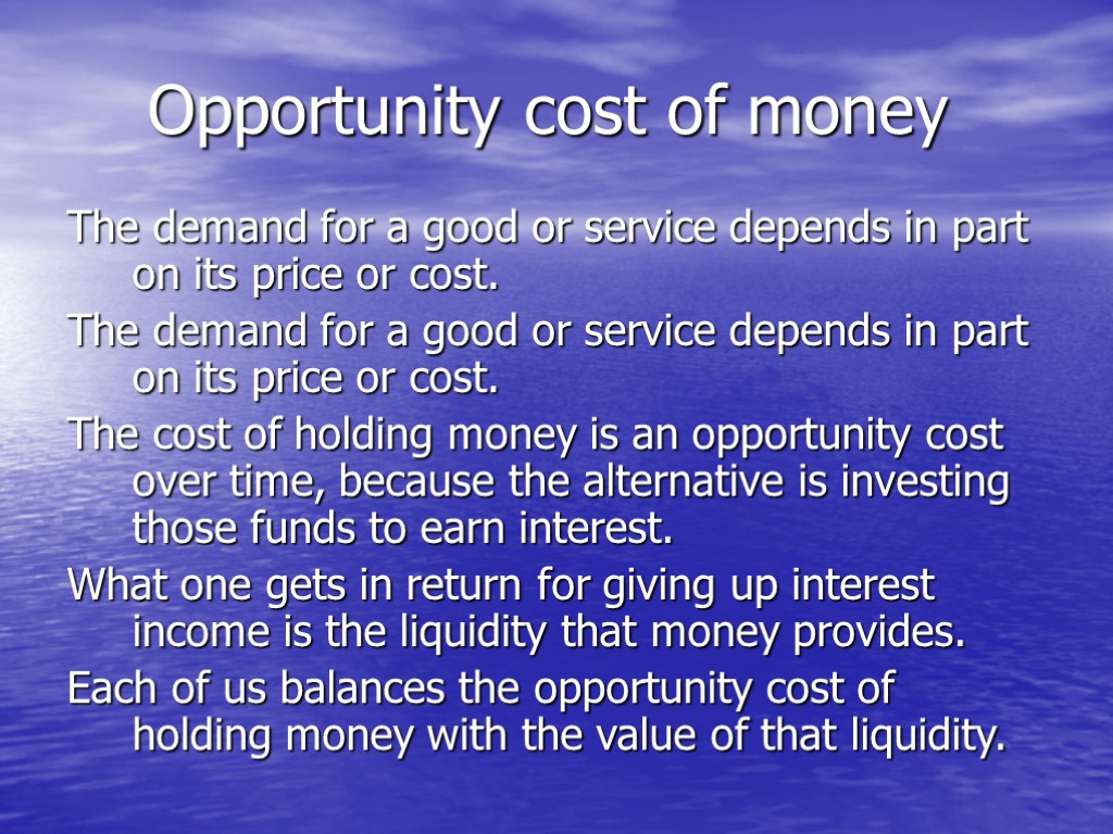 Opportunity cost of money The demand for a good or service depends in part